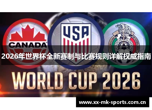2026年世界杯全新赛制与比赛规则详解权威指南 2026年世界杯全新赛制与比赛规则详解权威指南
